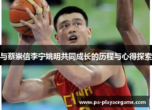 与蔡崇信李宁姚明共同成长的历程与心得探索