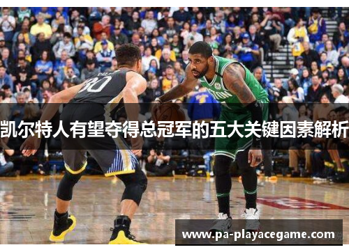 凯尔特人有望夺得总冠军的五大关键因素解析
