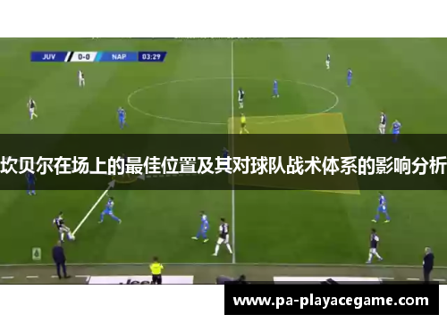 坎贝尔在场上的最佳位置及其对球队战术体系的影响分析 坎贝尔在场上的最佳位置及其对球队战术体系的影响分析