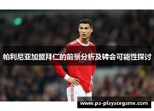 帕利尼亚加盟拜仁的前景分析及转会可能性探讨