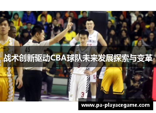 战术创新驱动CBA球队未来发展探索与变革