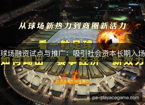 球场融资试点与推广:吸引社会资本长期入场 球场融资试点与推广:吸引社会资本长期入场